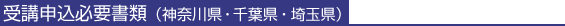 受講申込必要書類(神奈川県・千葉県・埼玉県)